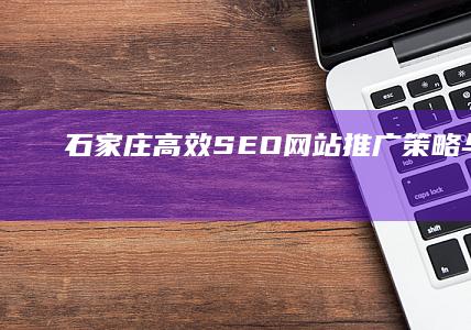 石家庄高效SEO网站推广策略与实践